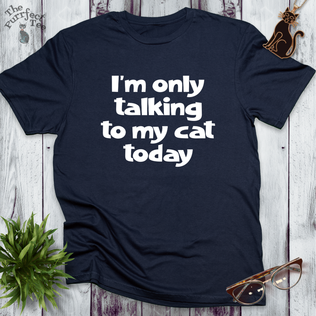 I'm only talking to my cat today